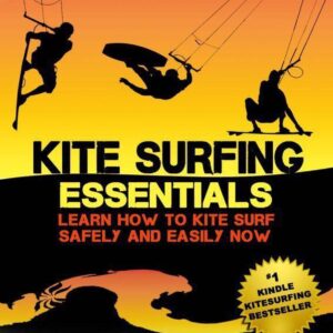 Kitesurfing Essentials: Learn How to Kite Surf Safely and Easily NOW!