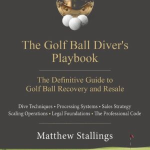 The Golf Ball Diver's Playbook: The Definitive Guide to Golf Ball Recovery and Resale