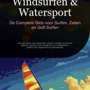 Windsurfen & Watersport: De Complete Gids voor Surfen, Zeilen en Golf Surfen